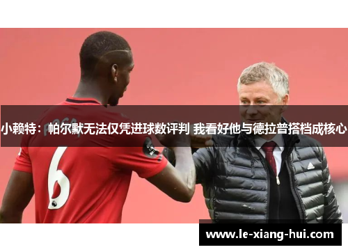 小赖特：帕尔默无法仅凭进球数评判 我看好他与德拉普搭档成核心